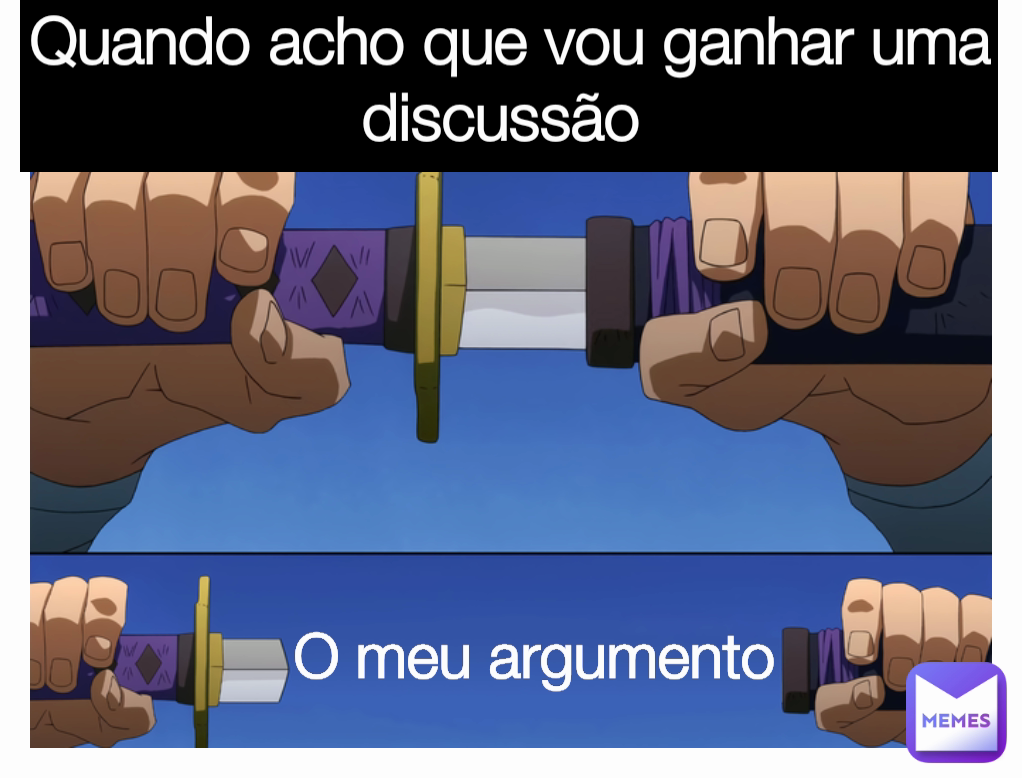 O meu argumento  Quando acho que vou ganhar uma discussão 