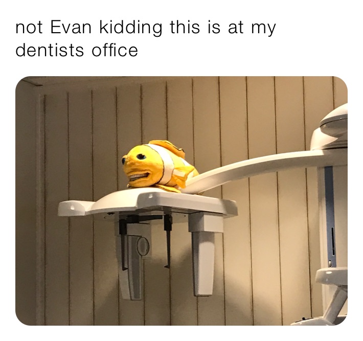 not Evan kidding this is at my dentists office 