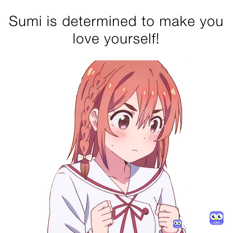 Sumi is determined to make you love yourself!