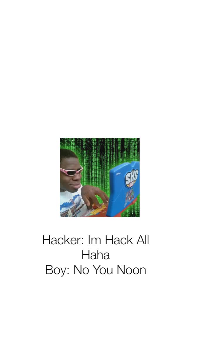 Hacker: Im Hack All Haha
Boy: No You Noon