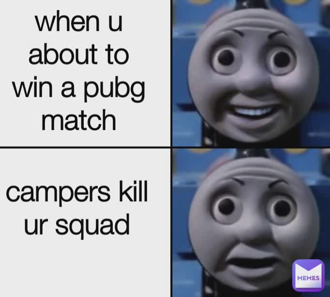 when u about to win a pubg match campers kill ur squad