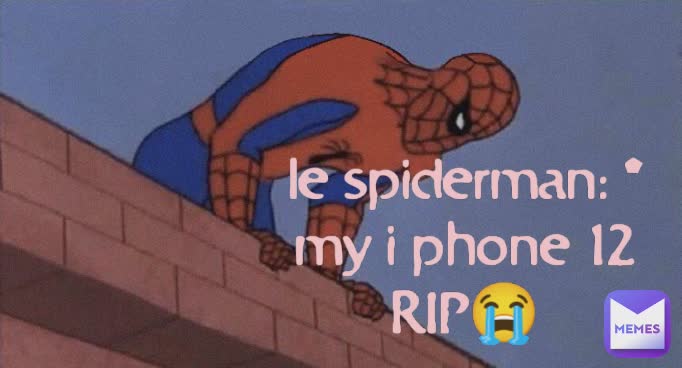 le spiderman: * my i phone 12 RIP😭