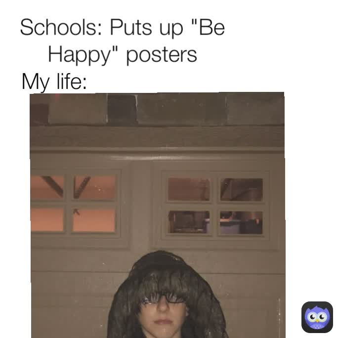 Schools: Puts up "Be Happy" posters My life: