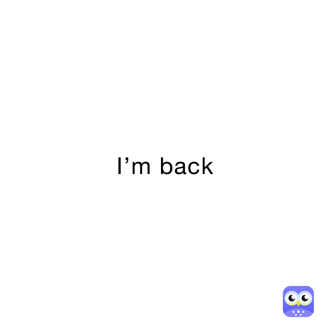 I’m back