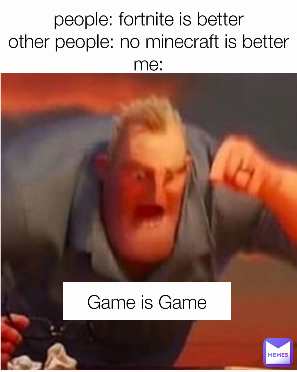 people: fortnite is better other people: no minecraft is better me: Game is  Game | @omgunocornss | Memes