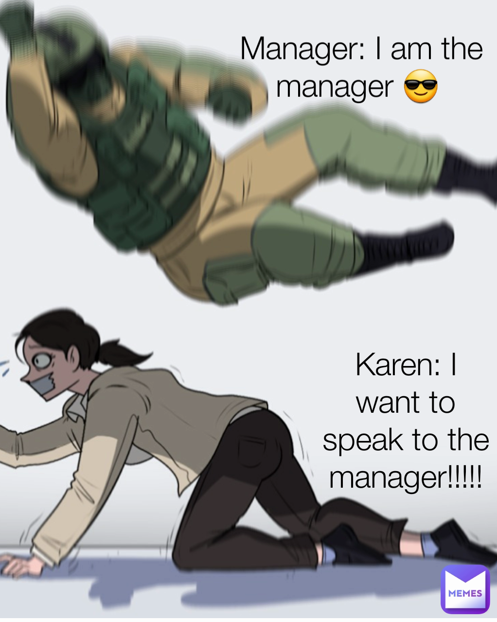 Karen: I want to speak to the manager!!!!! Manager: I am the manager 😎 