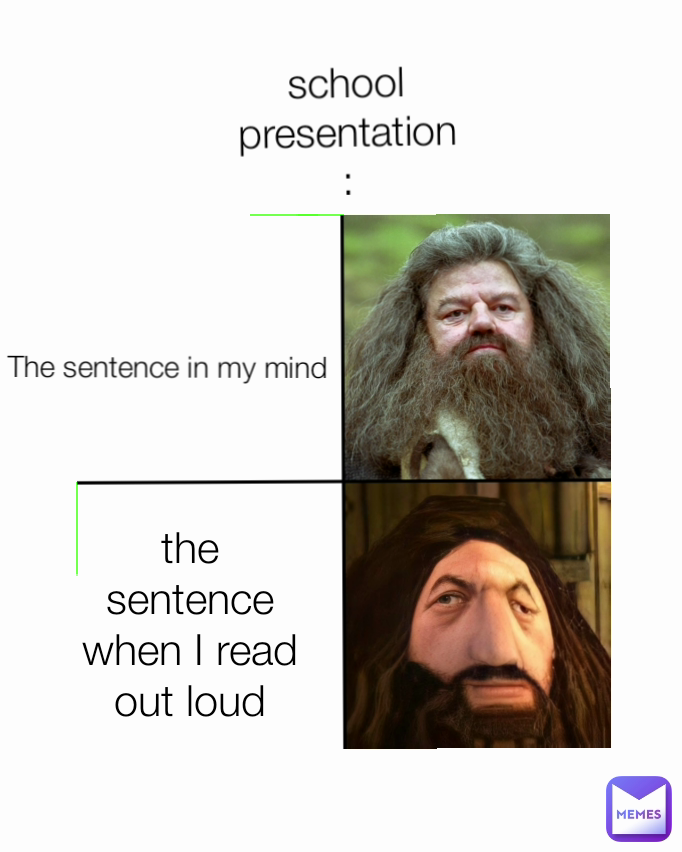 the sentence when I read out loud school
presentation: The sentence in my mind