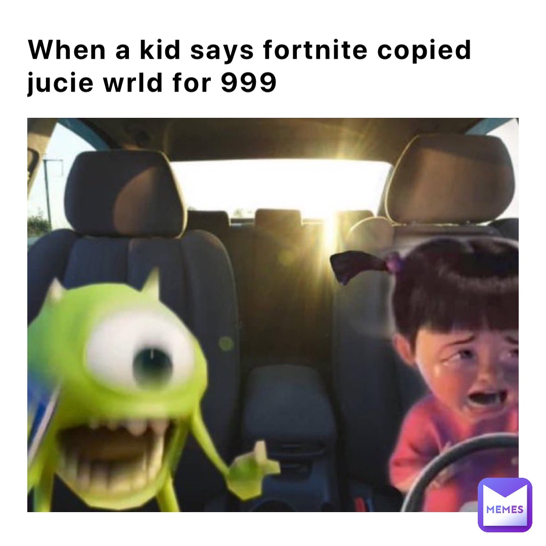 When a kid says Fortnite Copied jucie wrld for 999