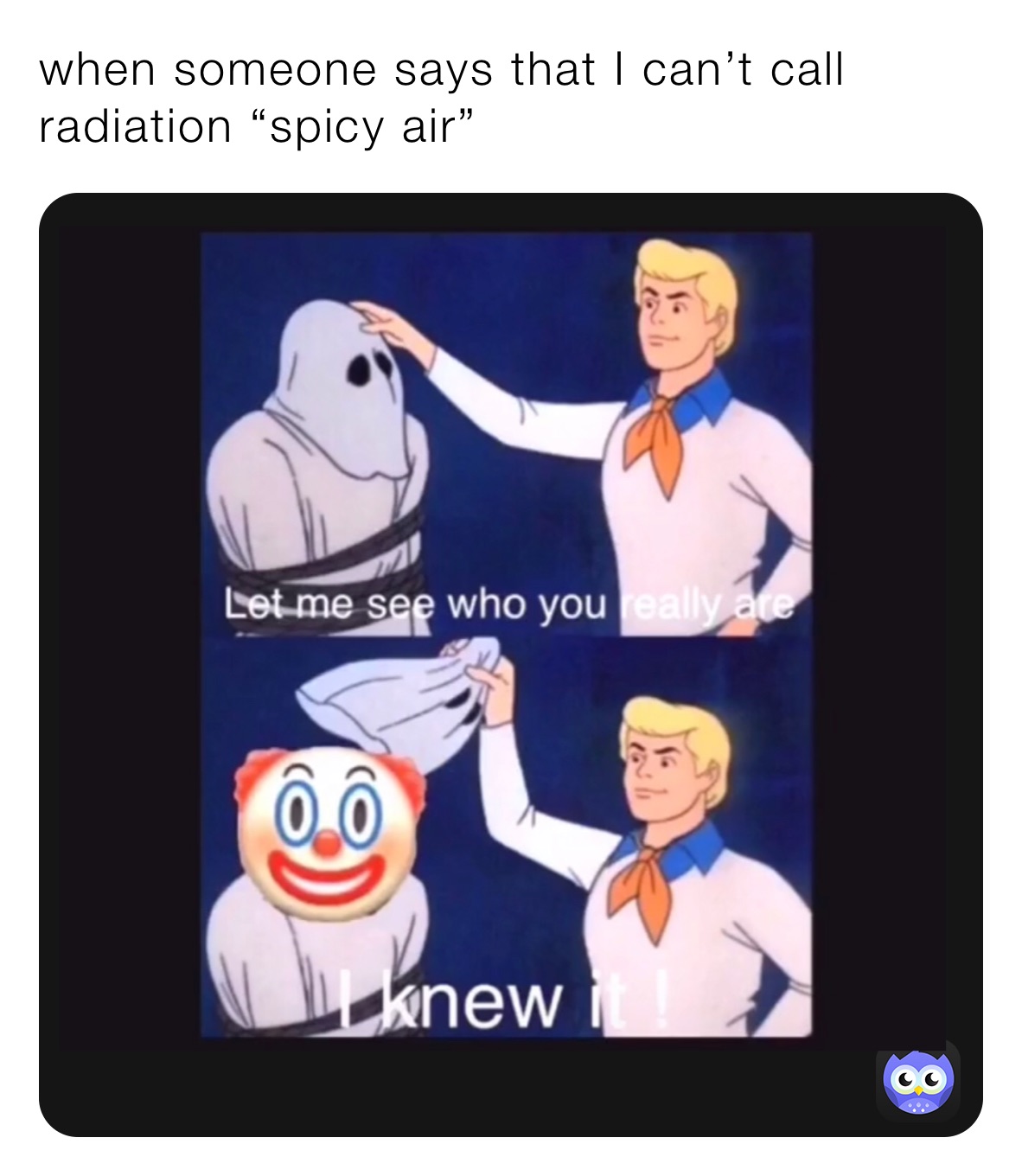 when someone says that I can’t call radiation “spicy air”