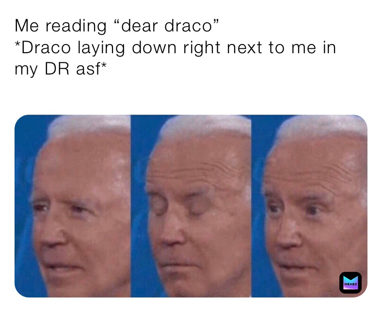 Me reading “dear draco” 
*Draco laying down right next to me in my DR asf* 
