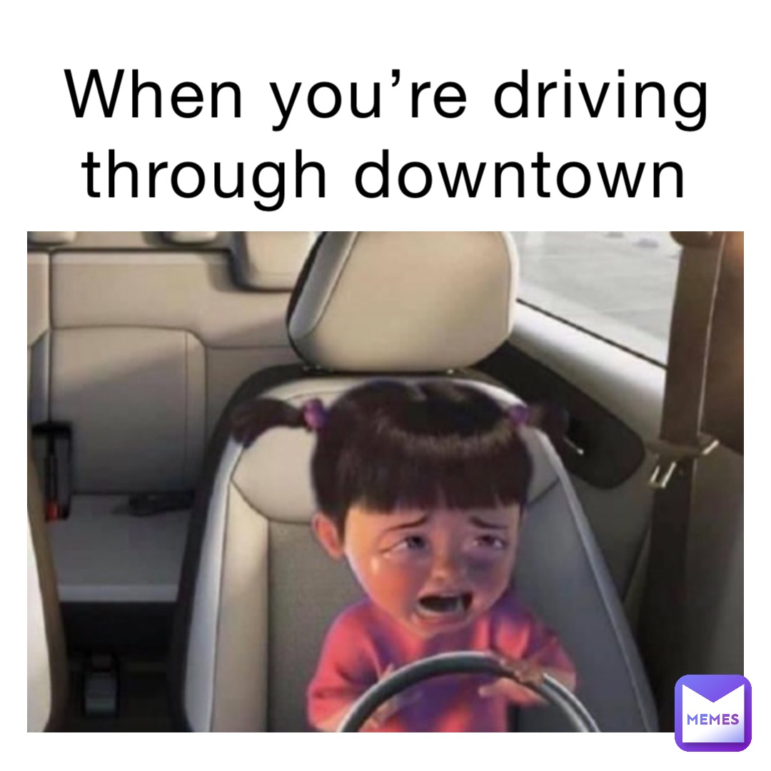 When you’re driving through downtown