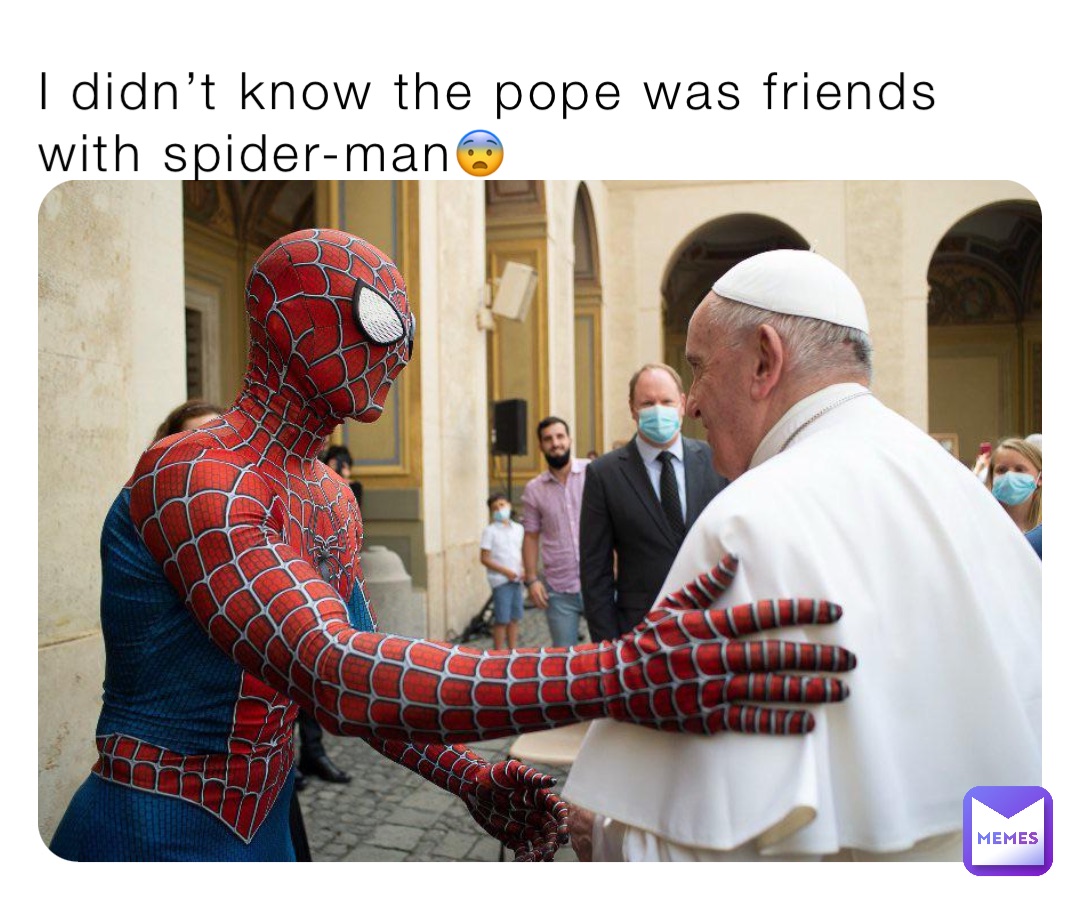 I didn’t know the pope was friends with spider-man😨