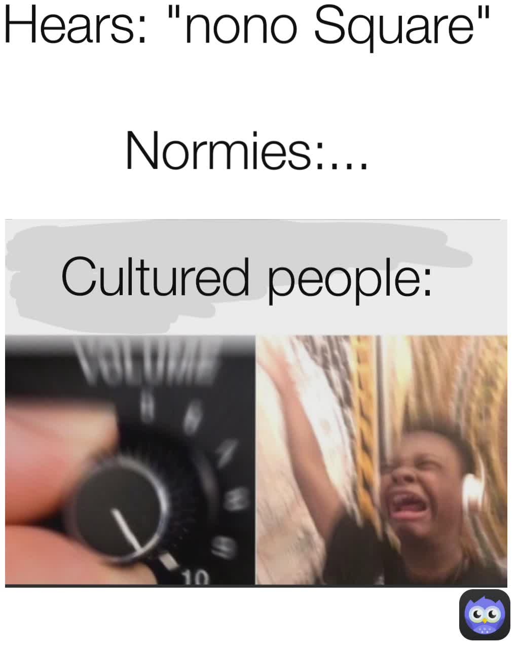 Hears: "nono Square"

Normies:...

Cultured people: