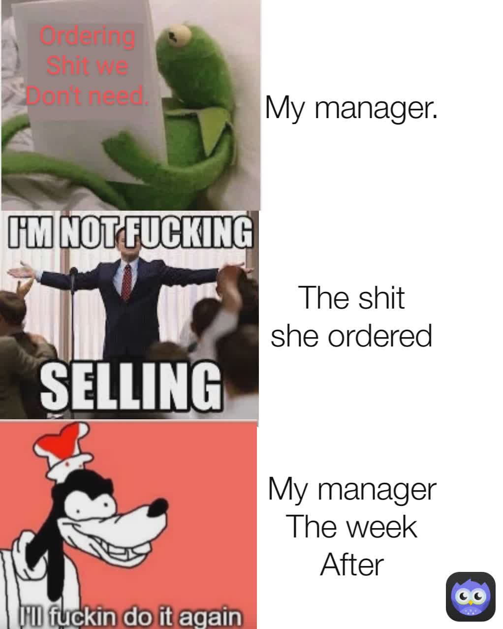 My manager
The week
After The shit
she ordered My manager.