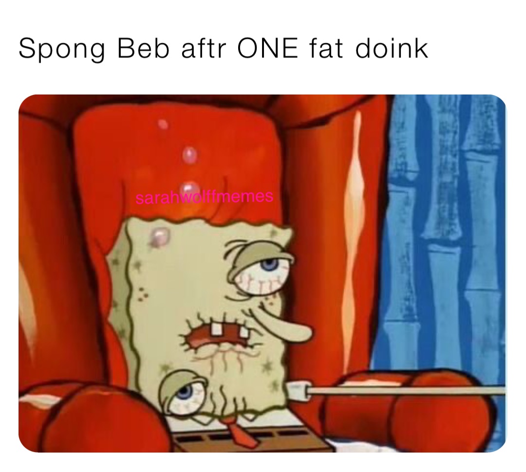 Spong Beb aftr ONE fat doink