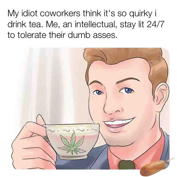 #wikihow  #coworkersbelike  #weed  #lit  #corndog