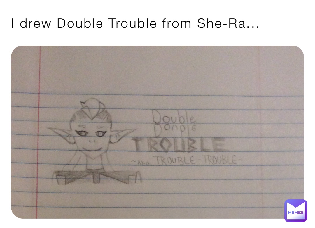 I drew Double Trouble from She-Ra...