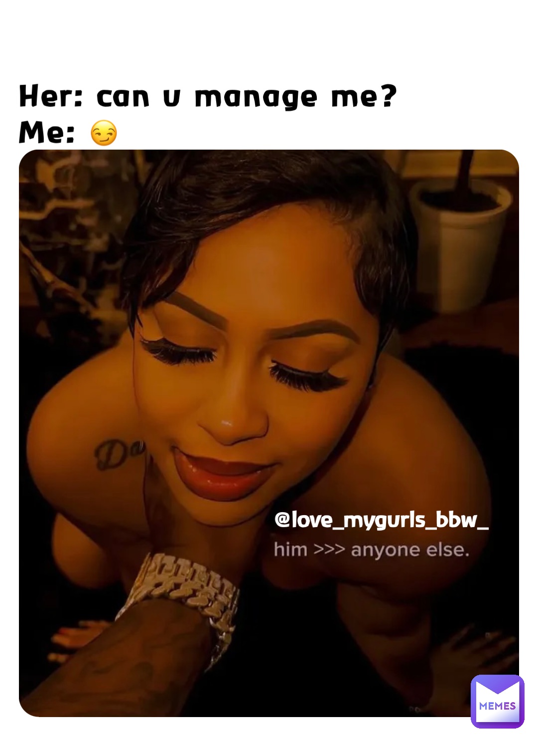 Her: can u manage me? 
Me: 😏 @love_mygurls_bbw_