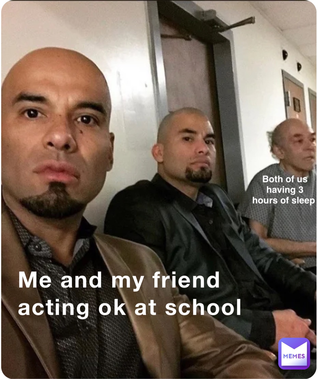 Me and my friend acting ok at school Both of us having 3 hours of sleep