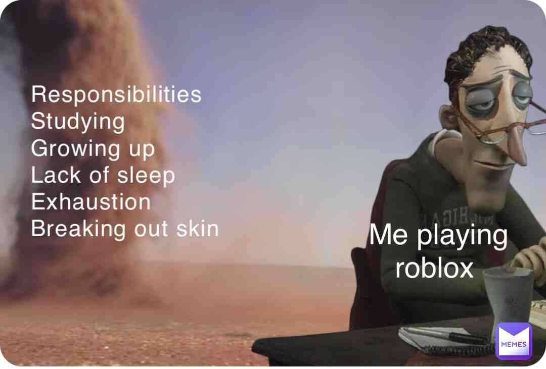 I’m too told to be playing roblox but I don’t care it’s my therapy