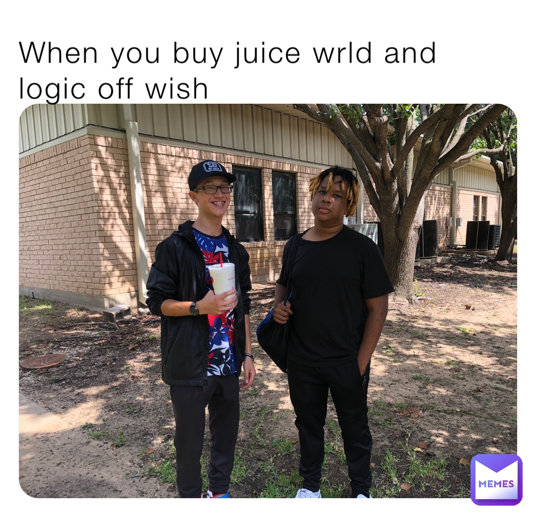 When you buy juice wrld and logic off wish