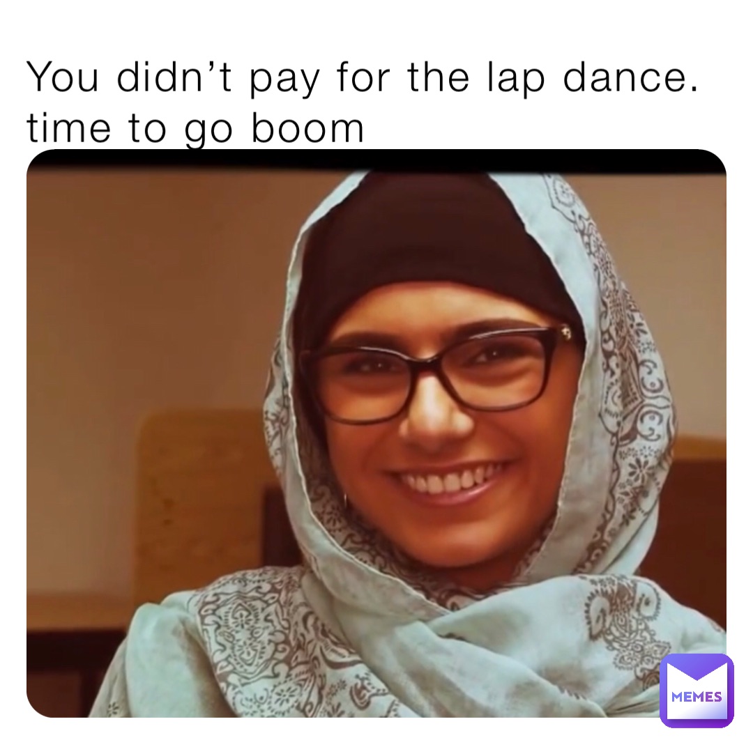 You didn’t pay for the lap dance.
time to go boom
