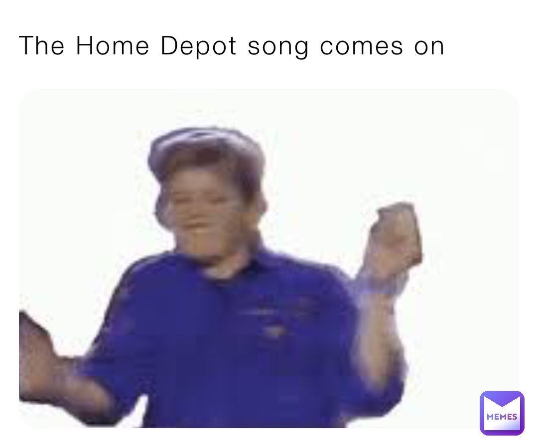 The Home Depot Song Comes On Endermax6374 Memes   1668984138977 