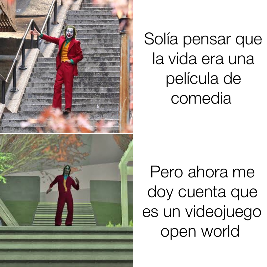 Solía pensar que la vida era una película de comedia Pero ahora me doy cuenta que es un videojuego open world