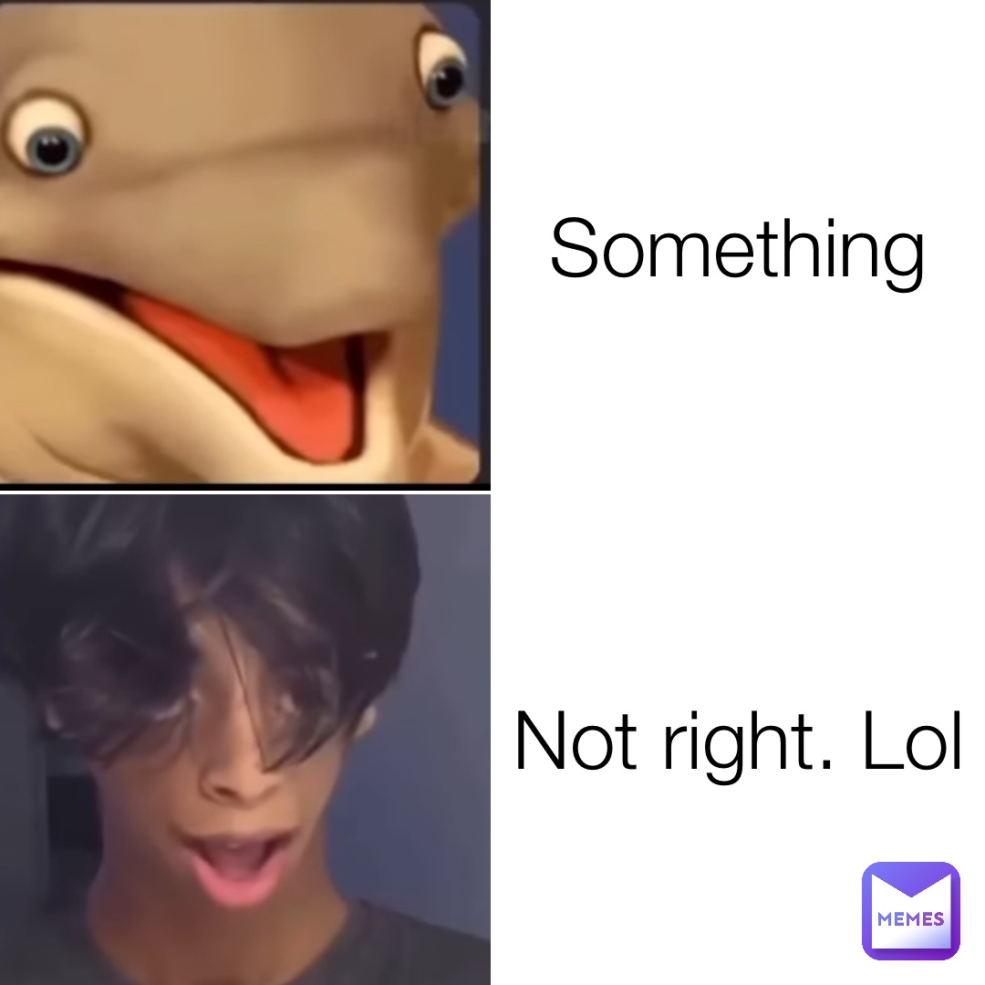 Something Not right. Lol