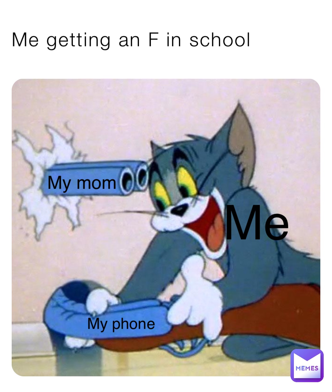 Me getting an F in school Me My phone My mom