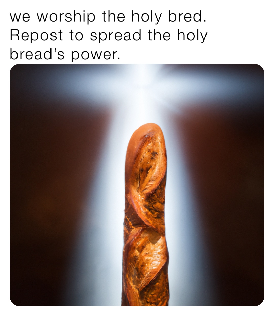 we worship the holy bred. Repost to spread the holy bread’s power.