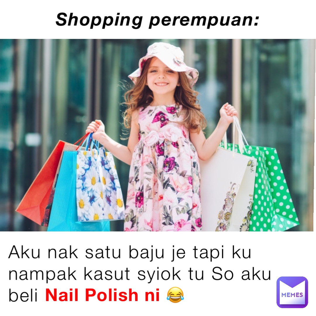 Shopping Perempuan: Aku nak satu baju je tapi ku nampak kasut syiok tu So aku beli Nail Polish ni 😂