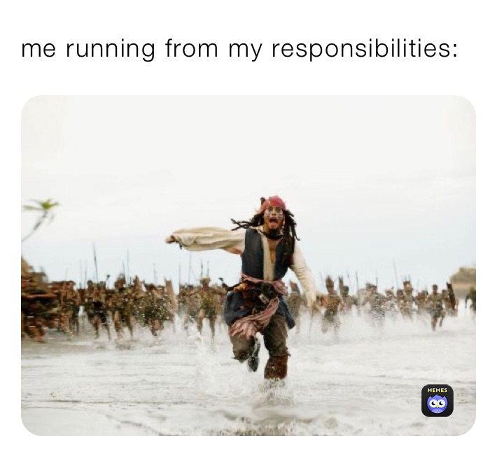 me running from my responsibilities: