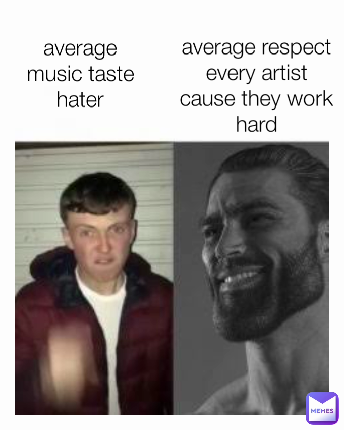 average music taste hater average respect every artist cause they work hard