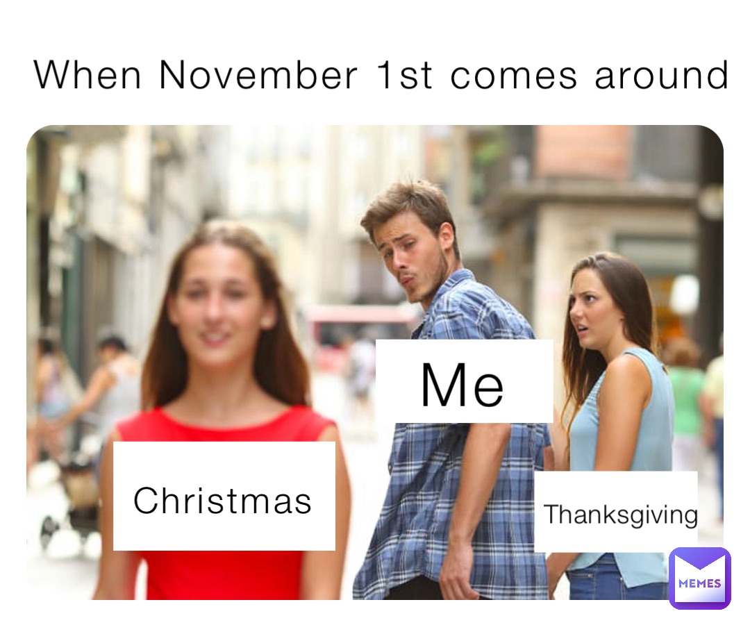 Christmas Me Thanksgiving When November 1st comes around