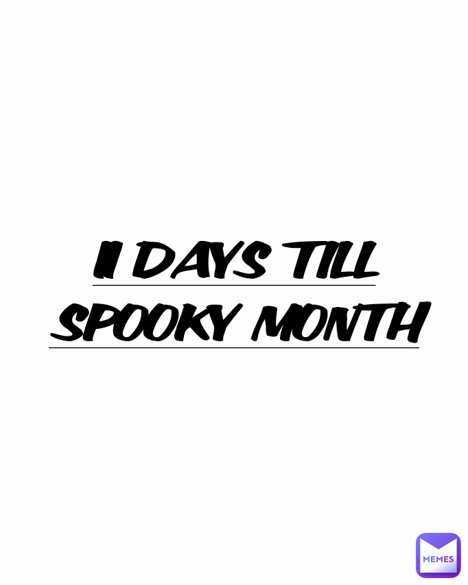 11 DAYS TILL SPOOKY MONTH