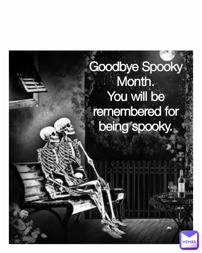 Goodbye Spooky Month.
You will be remembered for being spooky.