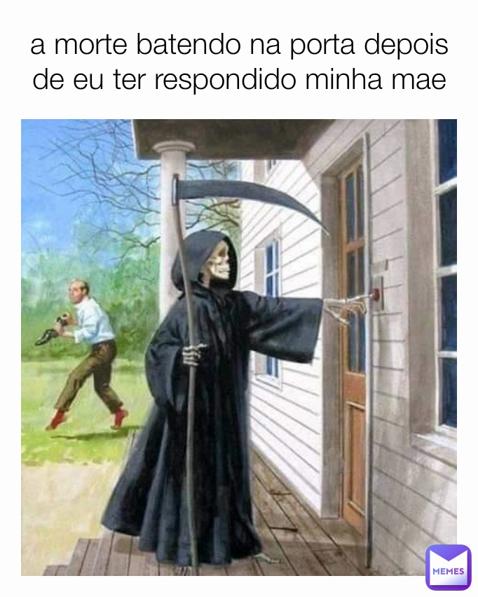 a morte batendo na porta depois de eu ter respondido minha mae