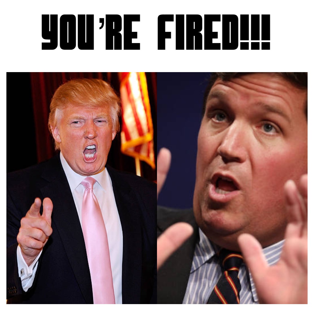 YOU’RE FIRED!!!