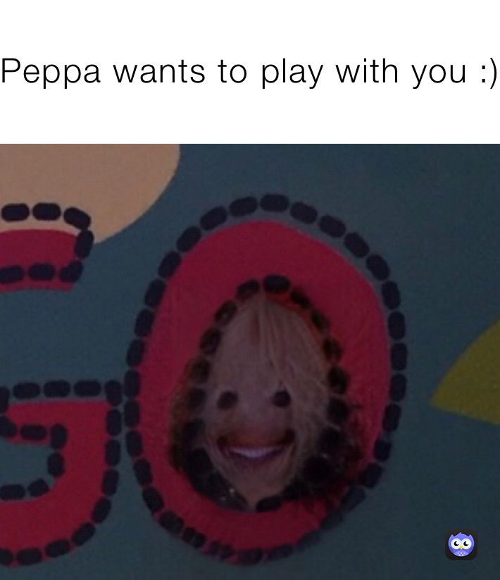 Peppa wants to play with you :)