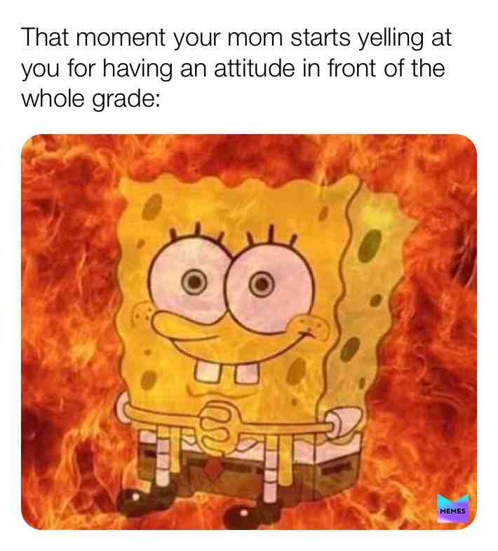 So true tho #attitude #madmom #spongebobmemes