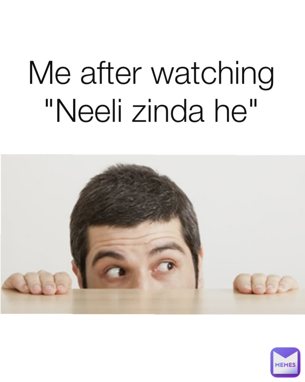 Me after watching "Neeli zinda he"