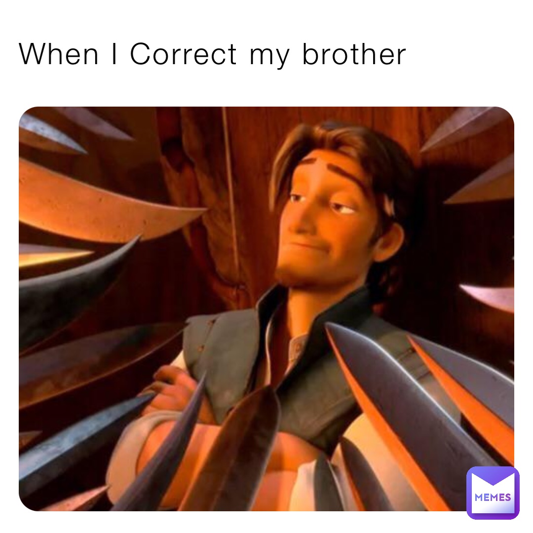 When I Correct my brother