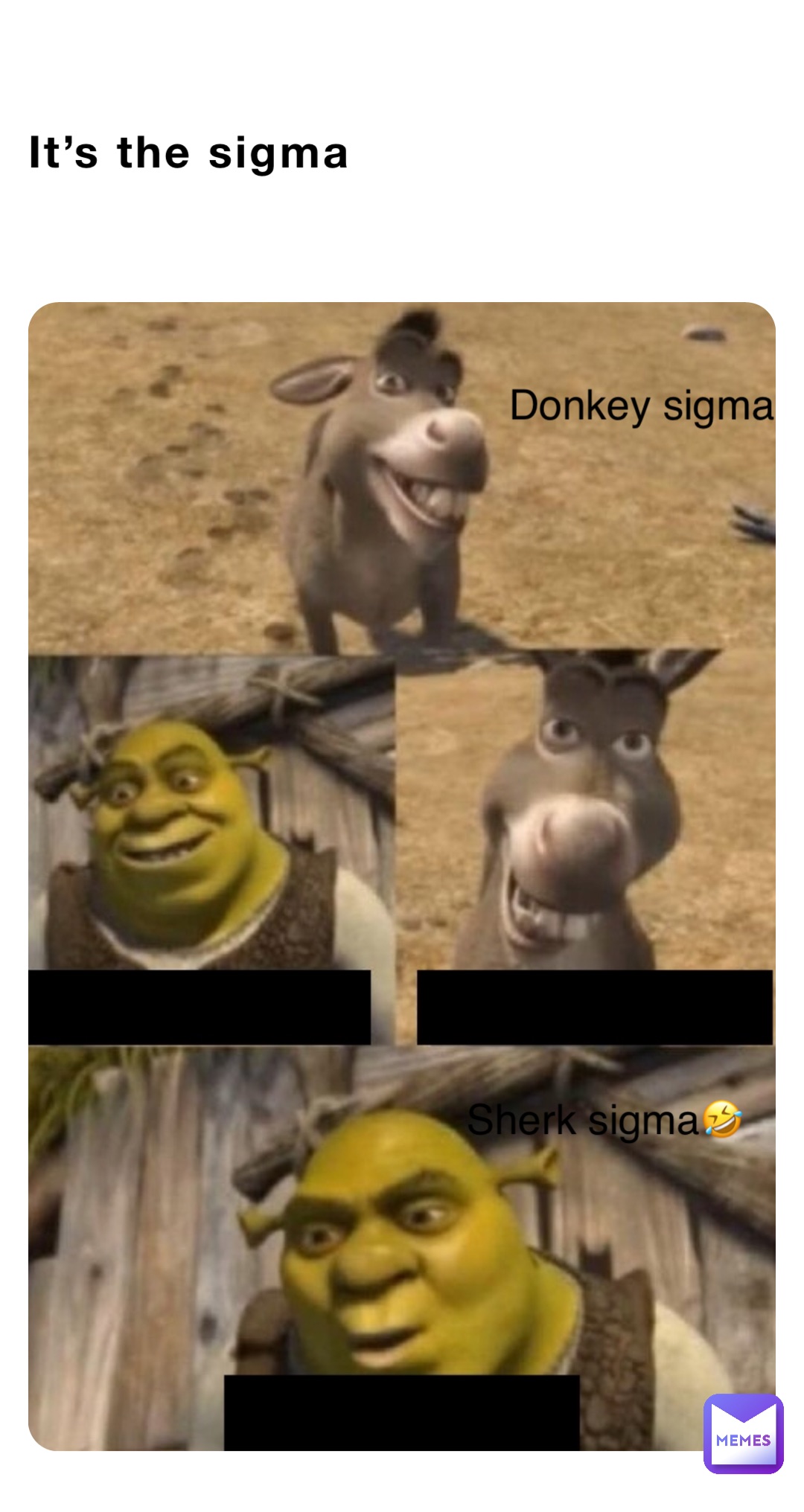 It’s the sigma Donkey sigma Sherk sigma🤣