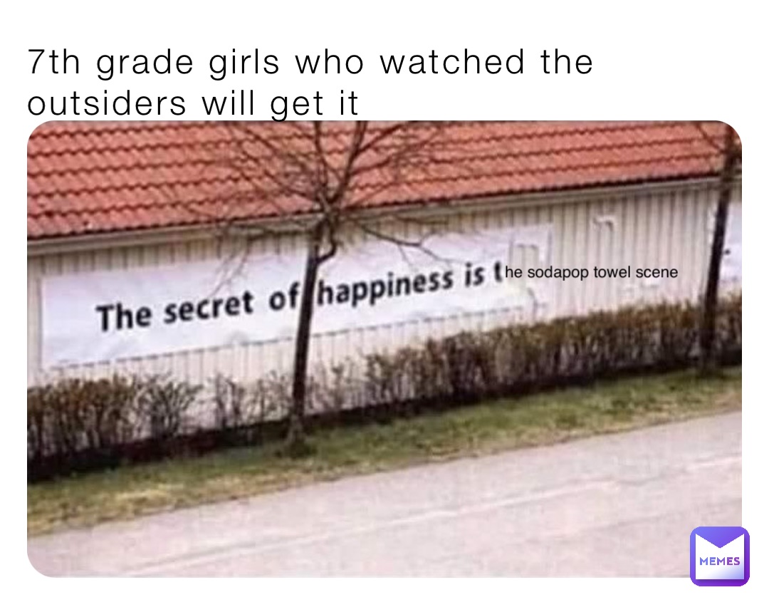 7th grade girls who watched the outsiders will get it he sodapop towel scene
