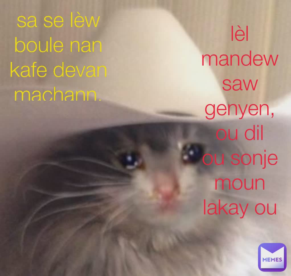 sa se lèw boule nan kafe devan machann. lèl mandew saw genyen, ou dil ou sonje moun lakay ou