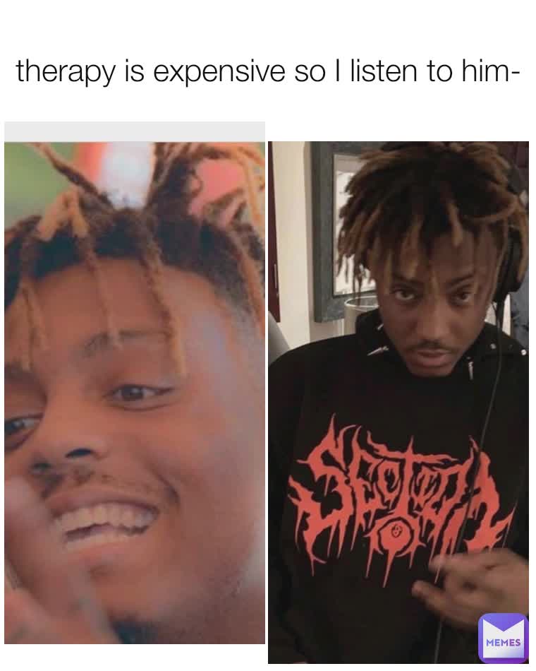 therapy is expensive so I listen to him-