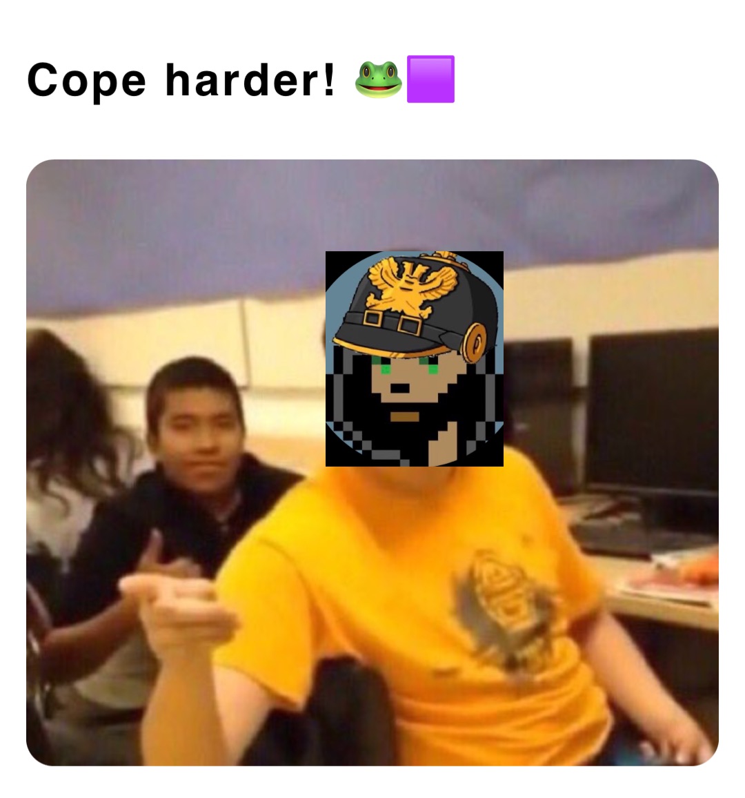 Cope harder! 🐸🟪