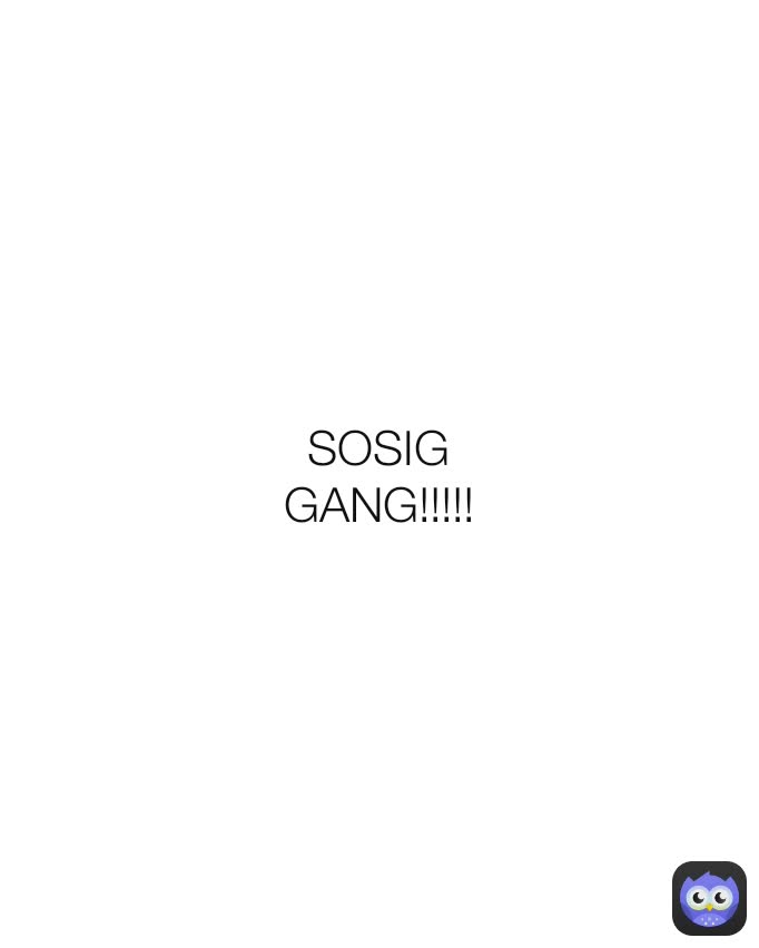 SOSIG GANG!!!!!