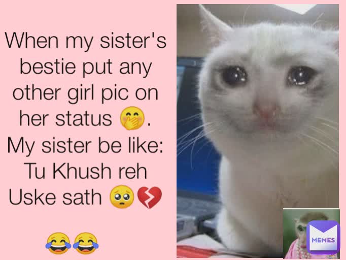 😂😂 When my sister's bestie put any other girl pic on her status 🤭.
My sister be like: Tu Khush reh Uske sath 🥺💔


🤣🤣😂😂